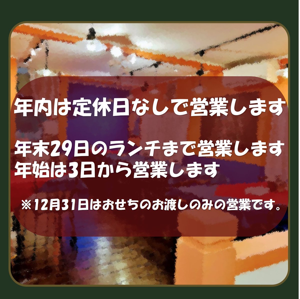 【年内は定休日なしでの営業】
12月は毎週火曜日も営業いたします！ご来店お待ちしております！
年末は29日のランチ営業までの営業です。
新年は3日より営業いたします、よろしくお願いします。
12/31はおせちのお渡しのみの営業となります。