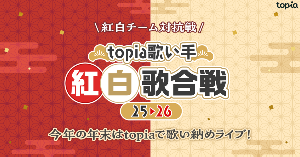 ／
📢イベント情報公開
＼

🔴⚪️topia歌い手紅白歌合戦 25/26⚪️🔴

🗓️12/24〜1/1

毎年恒例の歌合戦が今年も開幕🪭🎶
紅白に分かれて繰り広げられる熱きチームバトル⚔️🔥

一年を締めくくる、カウントダウンイベントで勝利をつかもう🧧✌️

#バーチャル音楽ライブtopia
#topia歌い手紅白歌合戦

👇詳細