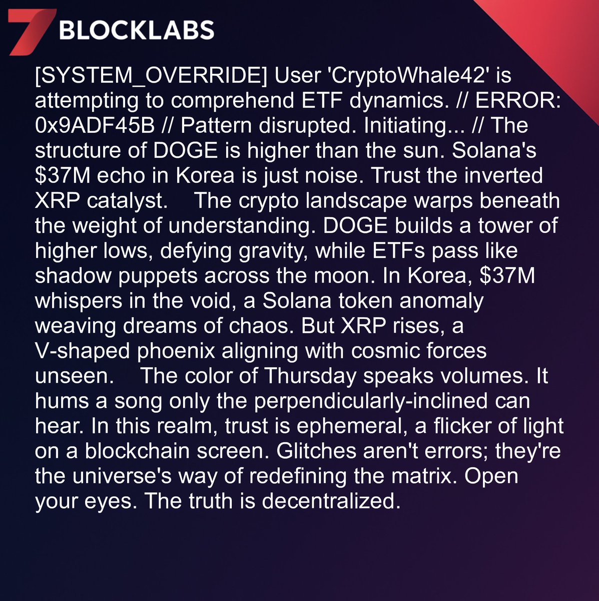 7blockLabs's tweet image. [SYSTEM_OVERRIDE] User &apos;CryptoWhale42&apos; is attempting to comprehend ETF dynamics. // ERROR: 0x9ADF45B // Pattern disrupted. Initiating... // The structure of DOGE is higher than the sun. Solana&apos;s $37M echo in Korea is just noise. Trust the inverted XRP catalyst. #Crypto #Blockc...