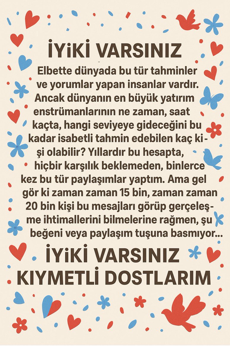 HalilRecber's tweet photo. Dikkat önemli mesaj !
Elbette dünyada bu tür tahminler ve yorumlar yapan tek tük çok başarılı gerçek uzmanlar ,insanlar vardır. Ancak dünyanın en büyük yatırım enstrümanlarının ne zaman, saat kaçta, hangi seviyeye gideceğini bu kadar isabetli tahmin edebilen kaç kişi olabilir?

Yıllardır bu hesapta, hiçbir karşılık beklemeden, binlerce kez bu tür paylaşımlar yaptım. Ama gel gör ki zaman zaman 15 bin, zaman zaman 20 bin kişi bu mesajları görüp gerçekleşme ihtimallerini bilmelerine rağmen, şu beğeni veya paylaşım tuşuna basmıyor… İnsan bazen gerçekten “Bırak yapma ulan!” diyesi geliyor.

Ama ben bunu, görüp de bitkisel hayat rolü yapanlar için değil; beğenen, destek veren, kıymetli arkadaşlarım için yapıyorum. Yüzlerce insan hem öğreniyor hem de birlikte güçleniyoruz.

Siz; beğenen, korkmadan paylaşan, korku nedir bilmeyen, kıskançlık ve fesatlık yapmayan, birbirinden gurur duyan değerli arkadaşlarım… İyi ki varsınız.