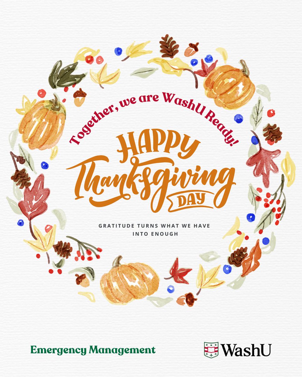 WashU Emergency Management thanks you for everything you do to support a safe, prepared, and connected community. Whether you’re staying local or traveling, we hope your break is restful and filled with gratitude.

Together, we are WashU Ready.
Happy Thanksgiving! 🍂🦃