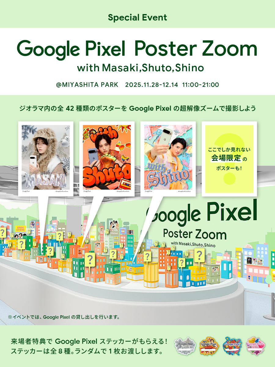 googlejapan's tweet image. ／
明日から！
期間限定イベント
#GooglePixelPosterZoom
with Masaki,Shuto,Shino
＼

ジオラマの中に潜む 3 人のポスターを、
Google Pixel 10 Pro の超解像ズームで見つけてみよう🔍

来場者特典・会場限定ポスターも！

ご予約は👇
store.google.com/intl/ja/ideas/…

#MasakiとShutoとShinoとGooglePixel
