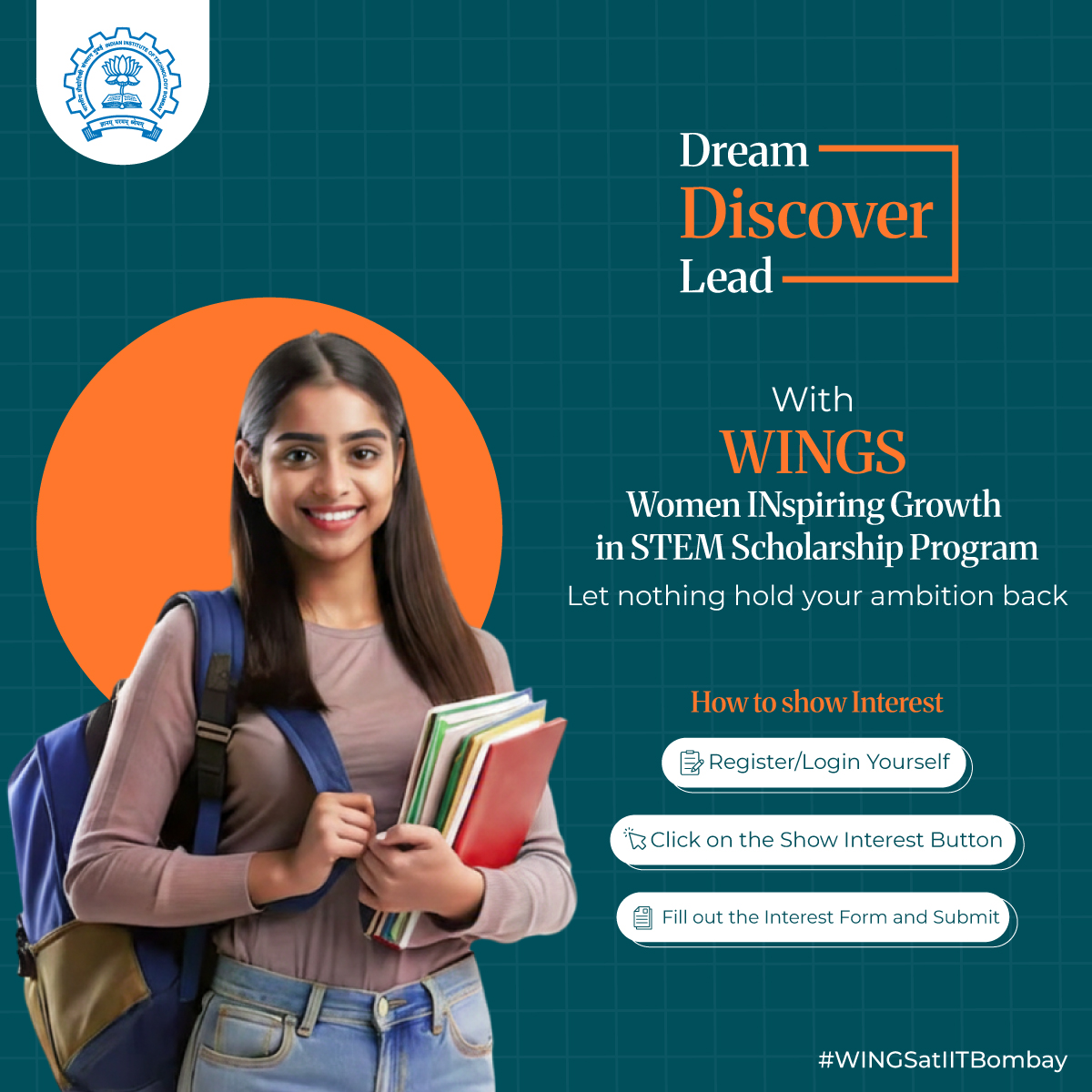 Your dreams in STEM deserve wings.

Through WINGS — Women INspiring Growth in STEM Scholarship Program, IIT Bombay invites young women to prepare, explore, and lead in science, technology, engineering, and mathematics.

This initiative, envisioned by IIT Bombay alumni Bharat