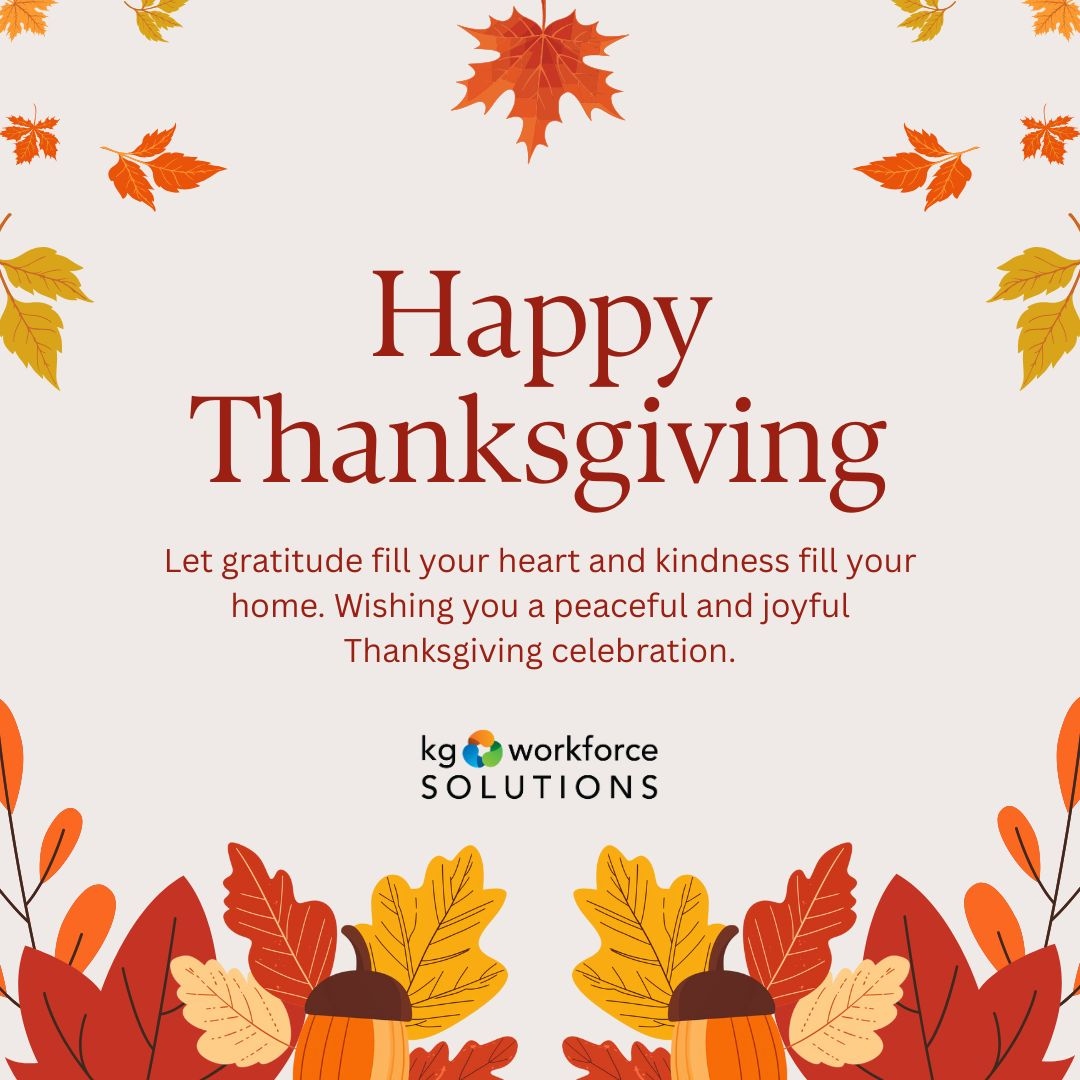 Wishing you a warm and meaningful Thanksgiving! May it bring you rest, gratitude, and good company. Happy Thanksgiving from all of us at KG Workforce Solutions. #givingthanks #happythanksgiving #GobbleTilYouWobble