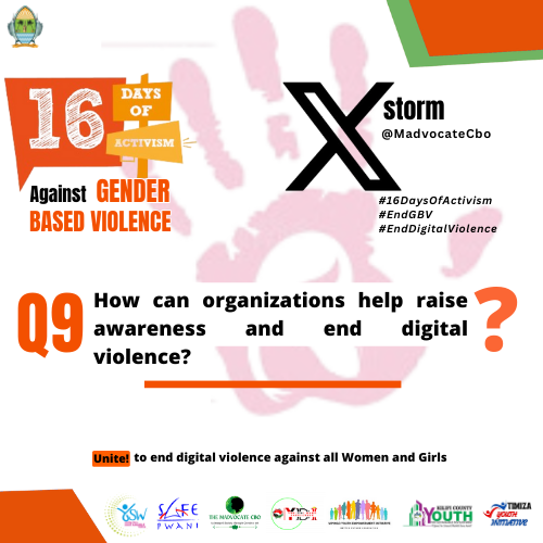 Q9; How can organizations help raise awareness &amp; end digital violence?
#16DaysOfActivism #EndGBV #EndDigitalViolence 

<a href="/YSW_Kenya/">YSW_ Kenya</a>
 <a href="/SafeKenya1/">S.A.F.E. Kenya</a>
 <a href="/MadvocateCbo/">The Madvocate CBO</a>
 <a href="/Ysd_kilifi/">YOUTH FOR SUSTAINABLE DEVELOPMENT KILIFI</a>
 <a href="/Youth_Dare/">You{th} Dare Initiative - YD,I</a>
 <a href="/VYEI_Official/">Vipingo Youth Empowerment Initiative</a>
 <a href="/Timiza_CC/">TIMIZA YOUTH INITIATIVE (CBO)</a>
 <a href="/NGECKenya/">The National Gender and Equality Commission (NGEC)</a>
  <a href="/KilifiCountyGov/">Kilifi County Government #003</a>
 <a href="/accmatsangoni/">Assistant County Commisioner</a> 
<a href="/MariakaniY/">MARIAKANI YOUTH EMPOWERMENT GROUP</a>