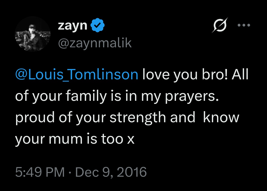in_once25's tweet image. I also want to add Zayn&apos;s tweet to the thread

[December 9, 2016] 

&quot;Louis, love you bro! All of your family is in my prayers. proud of your strength and  know your mum is too x&quot;