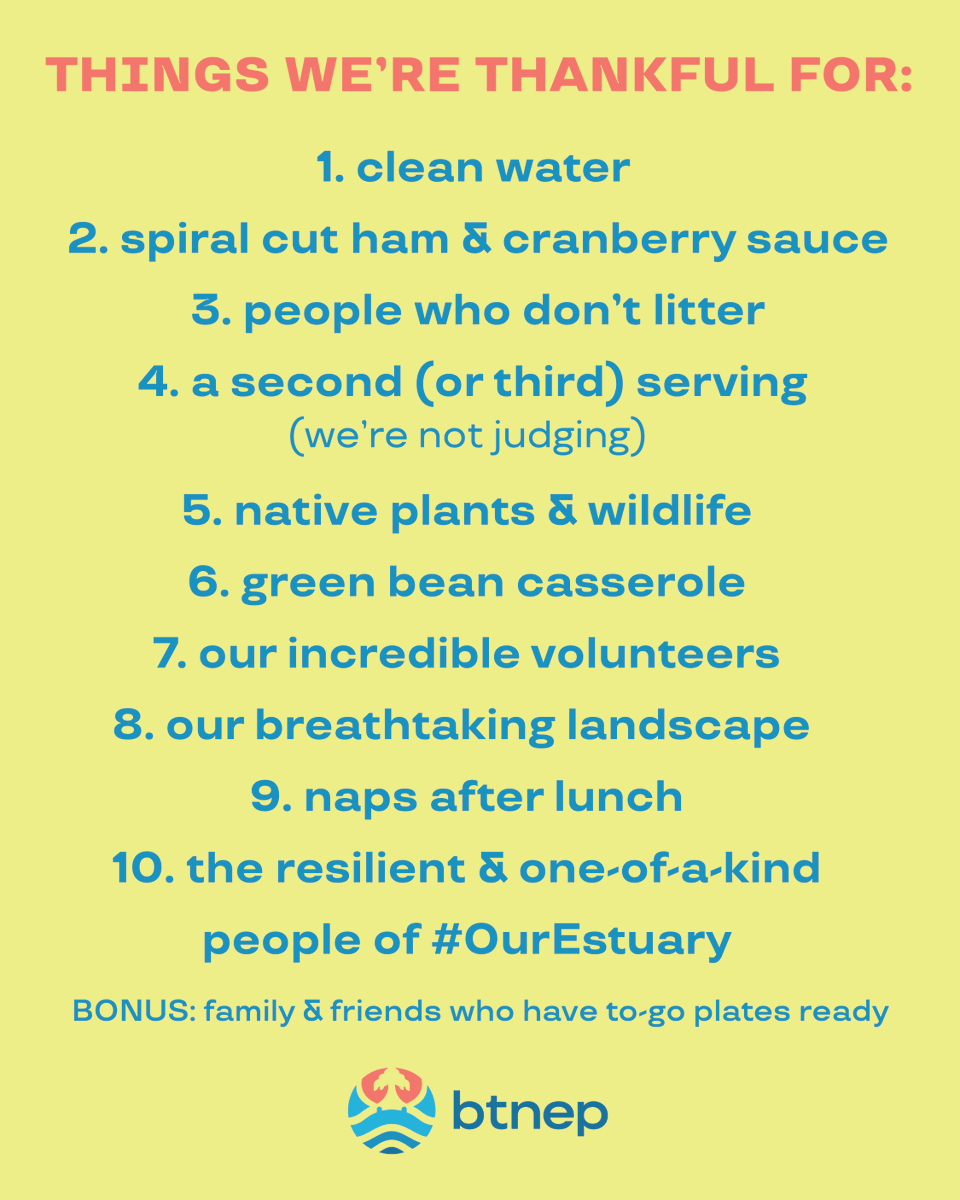 Today, we’re grateful for the places, wildlife, &amp; people of #OurEstuary! Thank you to all who support BTNEP by volunteering, sponsoring, donating, or sharing our message — we couldn’t do it without you! Our office is closed 11/26–11/27. Happy Thanksgiving, #EstuaryExplorers!
