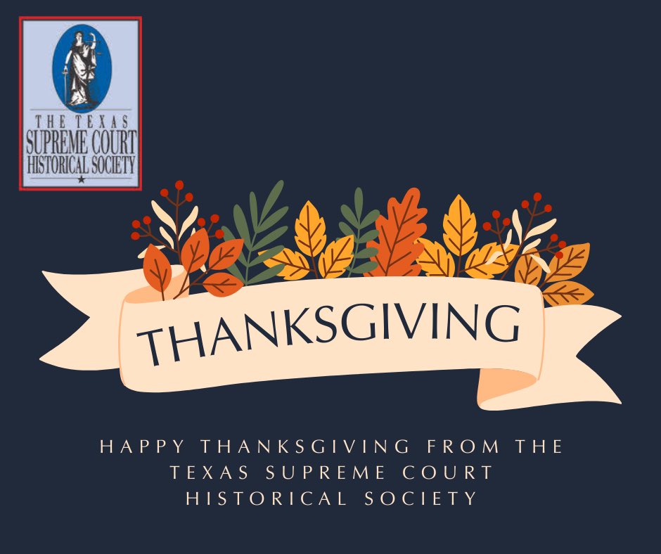 Happy Thanksgiving from the Texas Supreme Court Historical Society! We are grateful for our members, partners, and friends across the bench, bar, and academic community who help support our work. Happy Thanksgiving!