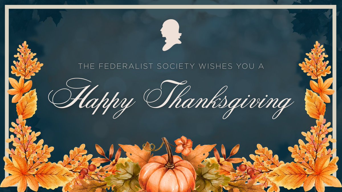 FedSoc's tweet image. Happy Thanksgiving from The Federalist Society! We’re grateful for our members, for the ideas that have shaped our constitutional order, and for all who continue to preserve and advance thoughtful dialogue and civil debate on law and public policy.
