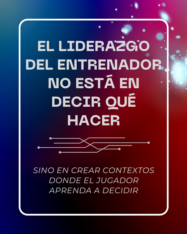 ¿Enseñas a tus jugadores o les proporcionas contextos para que crezcan como jugadores?