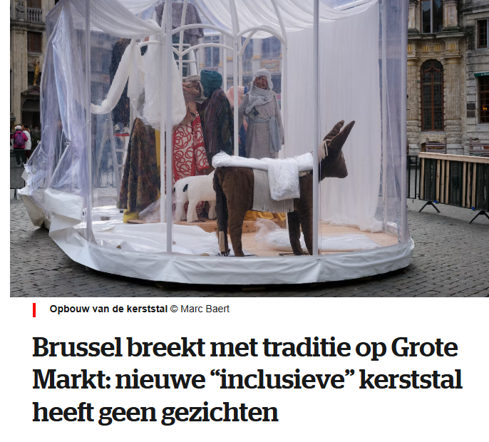 Dit is geen Belgenmop, maar realiteit. Brussel, al sinds eeuwen geregeerd door socialisten en groenen, heeft de woke prijs gewonnen voor "inclusiviteit" : kerststal figuren hebben geen gezichten. Kwestie van de gekleurde en de moslim bevolking niet te kwetsen .
