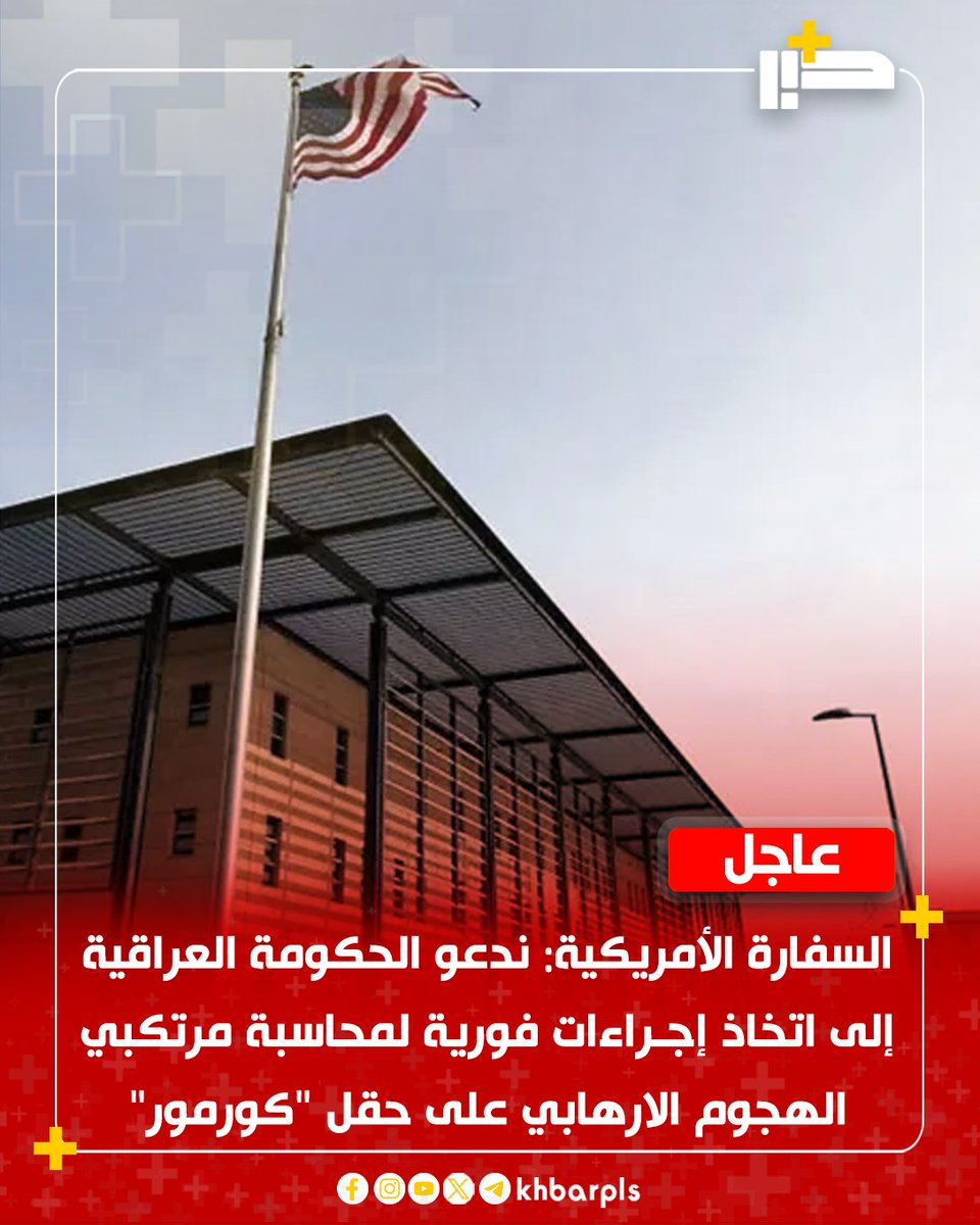 السفارة الأمريكية: ندعو الحكومة العراقية إلى اتخاذ إجراءات فورية لمحاسبة مرتكبي الهجوم الارهابي على حقل "كورمور"