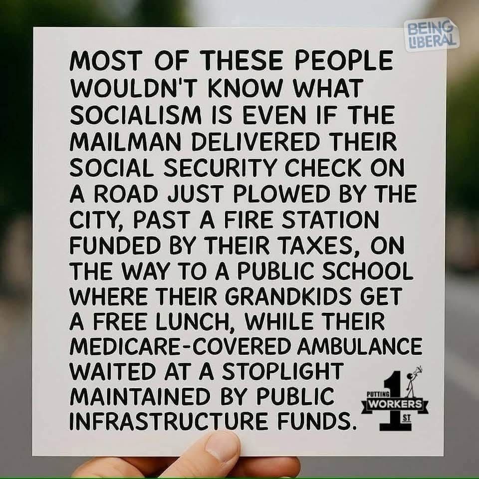 Socialism is what they called public power.

Socialism is what they called social security. 
 
Socialism is what they called the growth of free and independent labor organizations.
 
Socialism is their name for almost anything that helps all the people.

—Harry Truman, 1952