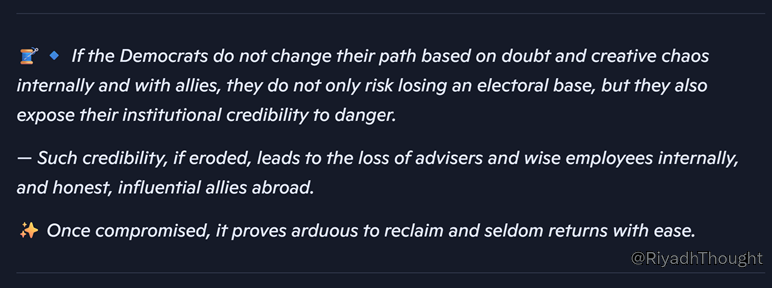 RiyadhThought's tweet photo. 🧵🔹 If Democrats do not change their path of doubt and “creative chaos” at home and with allies, they risk not only losing an electoral base but also exposing their institutional credibility... 

— Once eroded, it is hard to restore.
https://t.co/v747lrhN0G https://t.co/94XeYUlzv4