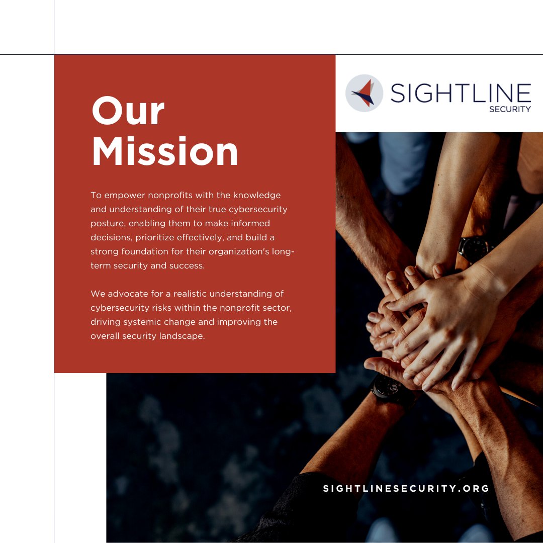 At Sightline Security, we believe every nonprofit deserves to be cyber-resilient. We empower mission-driven orgs to understand their cybersecurity posture, prioritize wisely, and build a strong foundation for long-term security and success. 

Learn more: sightlinesecurity.org/ourmission