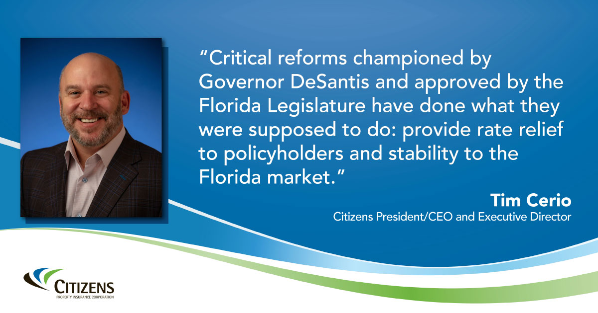 “Critical reforms championed by Gov. DeSantis and approved by the Florida Legislature have done what they were supposed to do: provide rate relief to policyholders and stability to the Florida market,” said Tim Cerio, Citizens President.

#PressRelease: ow.ly/QEfG50XH0F6