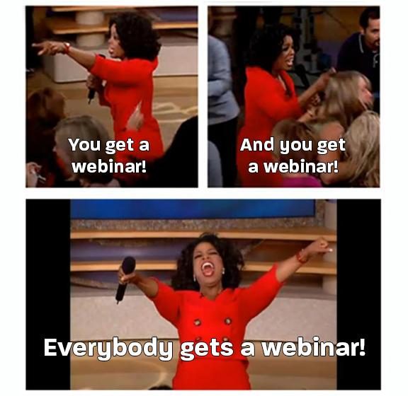 Everybody gets a webinar!

We have so many great upcoming webinars scheduled on a variety of topics -- there truly is something for everyone! View the list below and use the link to learn more and register. And, of course, many thanks to all our webinar sponsors and speakers.