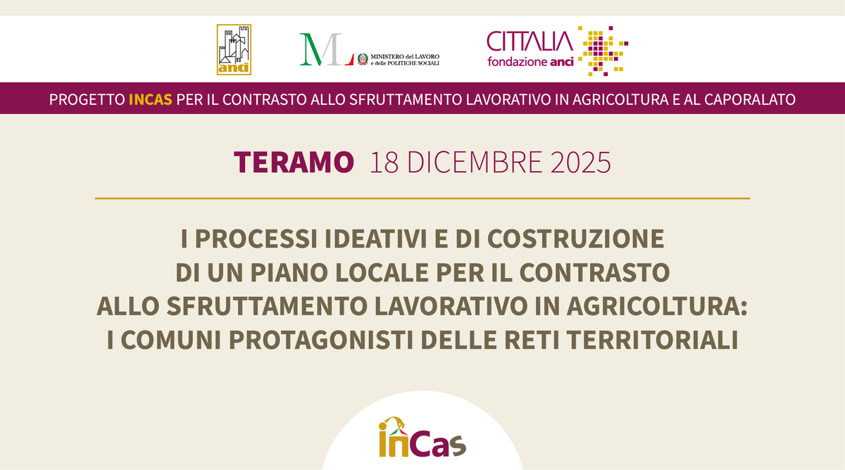 Giovedì 18 dicembre, a partire dalle 9.15, si terrà a Teramo il nono workshop nell'ambito del progetto #InCaS. Una giornata di confronto con i Comuni abruzzesi per predisporre Piani locali multisettoriali per il contrasto allo sfruttamento lavorativo.
<a href="/comuni_anci/">comuni_anci</a>