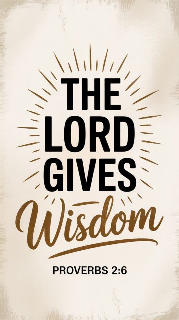 Proverbs 2:6 (KJV)
For the LORD giveth wisdom: out of his mouth cometh knowledge and understanding.
