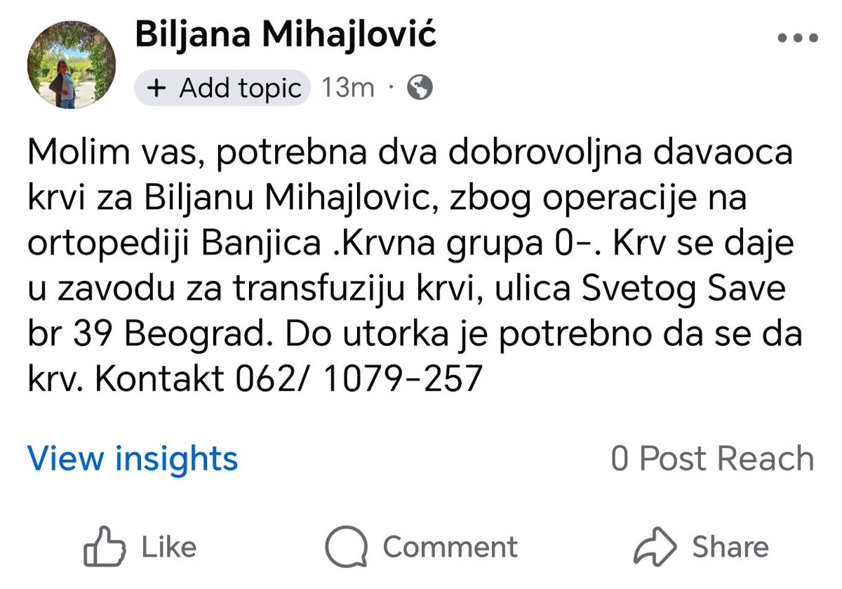 Hitno potrebna dva dobrovoljna davaoca krvi za Biljanu Mihajlovic, zbog operacije na ortopediji Banjica .Krvna grupa 0-. Krv se daje u zavodu za transfuziju krvi, ulica Svetog Save br 39 Beograd. Do utorka je potrebno da se da krv. Kontakt 062/ 1079-257