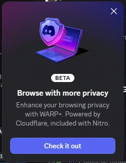 A discord popup that says, "Browse with more privacy" that is advertising a product included with Discord Nitro subscriptions called "WARP+", which they say is "powered by Cloudflare".