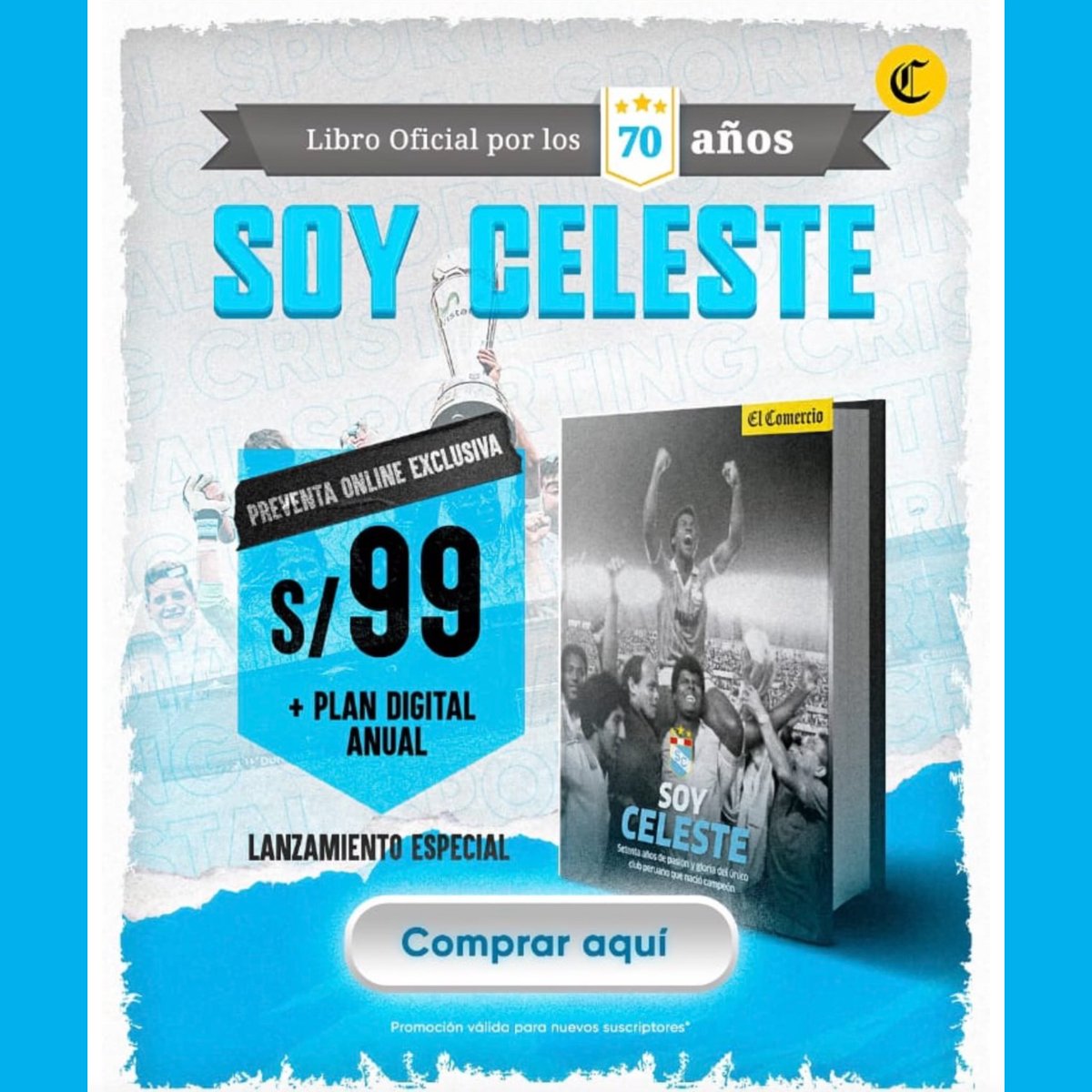 El diario El Comercio anunció el lanzamiento de 𝗦𝗢𝗬 𝗖𝗘𝗟𝗘𝗦𝗧𝗘 𝗦𝗲𝘁𝗲𝗻𝘁𝗮 𝗮𝗻̃𝗼𝘀 𝗱𝗲 𝗽𝗮𝘀𝗶𝗼́𝗻 𝘆 𝗴𝗹𝗼𝗿𝗶𝗮 𝗱𝗲𝗹 𝘂́𝗻𝗶𝗰𝗼 𝗰𝗹𝘂𝗯 𝗽𝗲𝗿𝘂𝗮𝗻𝗼 𝗾𝘂𝗲 𝗻𝗮𝗰𝗶𝗼́ 𝗰𝗮𝗺𝗽𝗲𝗼́𝗻, una edición conmemorativa por los 70 años de Sporting Cristal.