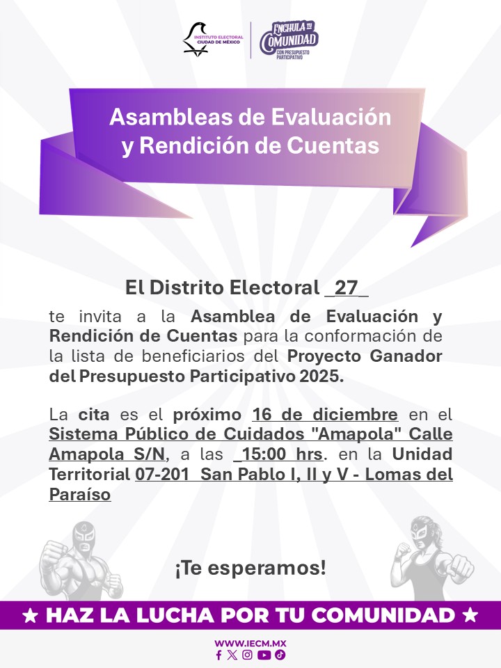 Distrito27IECM's tweet image. El próximo 16 de diciembre la #DD27 te invita a las Asambleas de Evaluación y Rendición de Cuentas, donde se conformaran las listas de beneficiarios de los Proyectos Ganadores del Presupuesto Participativo 2025, en 07-096 Ixtlahuacan y 07-201 San Pablo I, II y V-Lomas del Paraíso