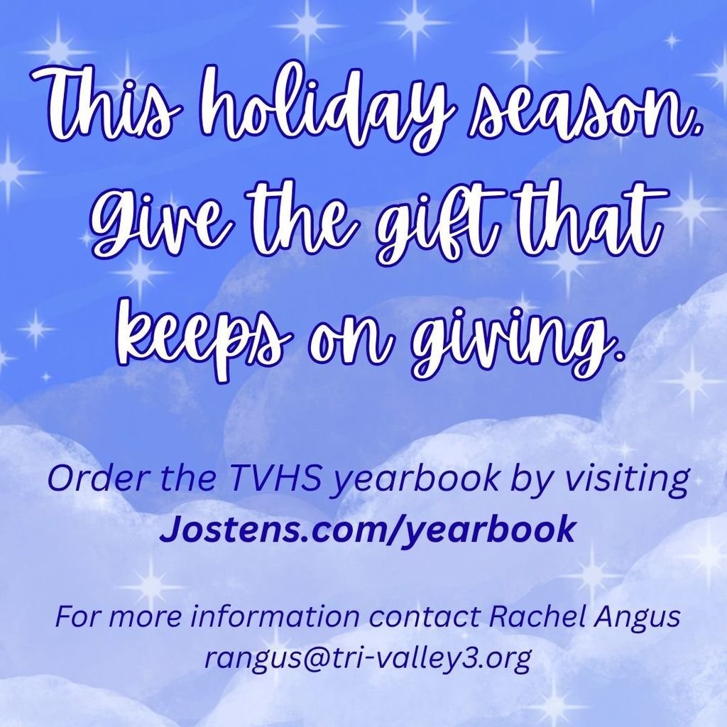 This holiday season, give the gift that keeps on giving...

Order your yearbook below:

jostens.com/yearbook

For more information, please contact Rachel Angus - rangus@tri-valley3.org