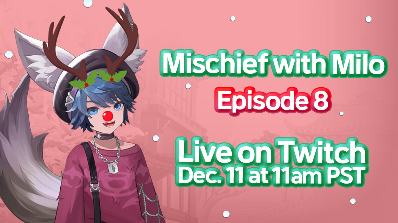 The holidays are here, Heroes!🎄 Join CM Milo this Thursday, Dec 11th at 11am PST for another episode of Mischief with Milo! Let’s cheer him on as he continues in the story and participates in events! 

Enjoy the Twitch stream here: twitch.tv/bnsheroes