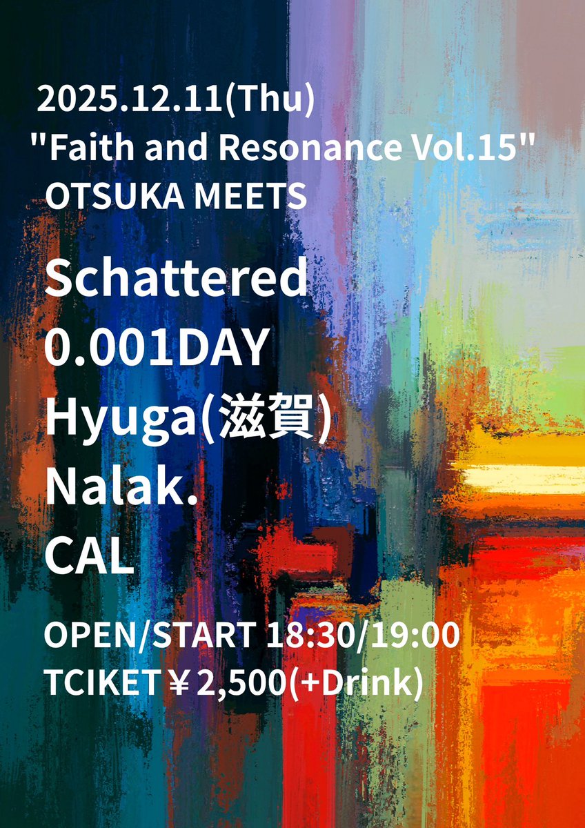 otsukaMEETS's tweet image. \ 本日のMEETSはこちら /

📅2025.12.11(Thu.)
大塚MEETS
MEETS presents
 "Faith and Resonance Vol.15"
⏰OPEN/START  18:30/19:00
🎫TICKET ¥2,500(+drink)

TIME TABLE
・Nalak.
↪︎19:00〜　
・CAL
↪︎19:40〜
・Schattered
↪︎20:20〜
・0.001DAY
↪︎21:00〜
・Hyuga(滋賀)
↪︎21:35〜