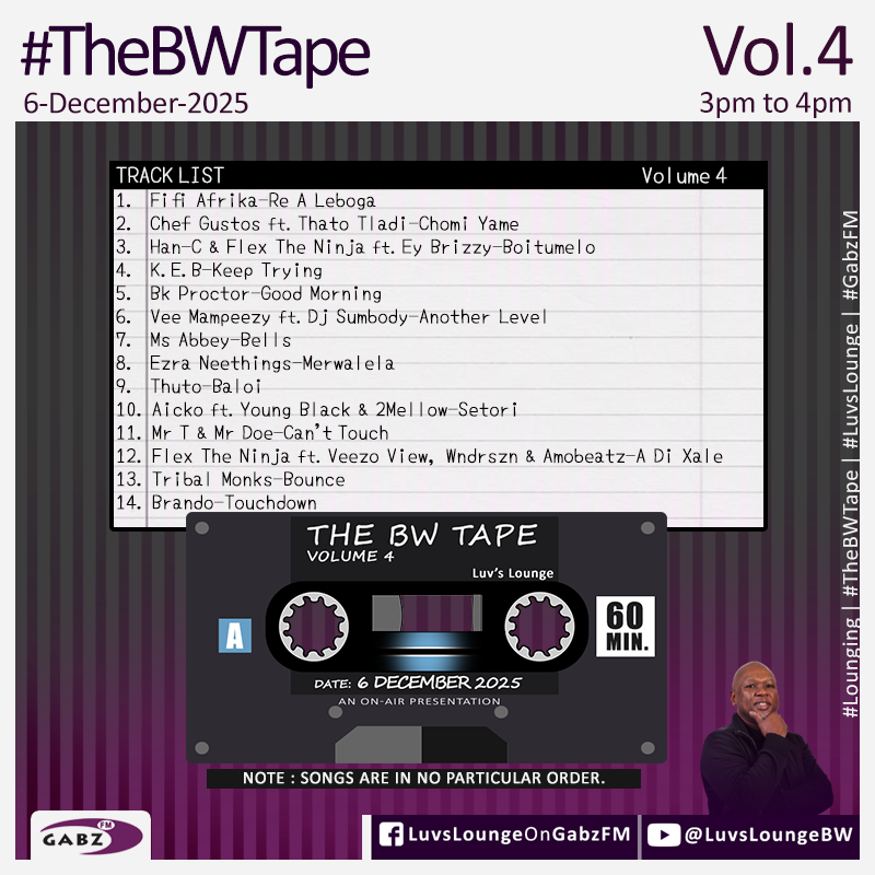 #LuvsLounge 🇧🇼 #TheBWTape Vol. 4

<a href="/AfrikaFifi/">FiFi Afrika 🇧🇼</a>
<a href="/ChefGustos/">#ChefGustos 🎧</a>
<a href="/hanc_world/">Han-C</a>
K.E.B 
<a href="/iamBkProctor/">Bk Proctor</a>
<a href="/VEE_MAMPEEZY/">YOUR TIME</a>
<a href="/MsAbbey_m/">Senwelo Saga Caesar ❤️</a>
<a href="/EzraNeethings/">EzraNeethings</a> 
Thuto 
Aicko  
<a href="/Nomadic_Africa/">Nomadic</a>
<a href="/FostaJuliano/">JPM Mmono</a>
<a href="/FlexTheNinja/">St Laurent.</a> 
Tribal Monks  
Brando 

<a href="/Gabz_FM/">Gabz-FM</a>