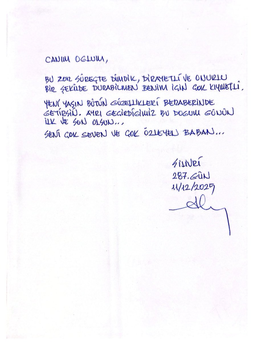 Canım Oğlum,

Bu zor süreçte dimdik, dirayetli ve onurlu bir şekilde durabilmen benim için çok kıymetli.

Yeni yaşın bütün güzellikleri beraberinde getirsin. Ayrı geçirdiğimiz bu doğum günün ilk ve son olsun… 

Seni çok seven ve özleyen baban…

Silivri
287. Gün
11/12/2025