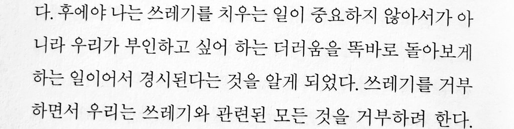 "나는 쓰레기를 치우는 일이 중요하지 않아서가 아니라 우리가 부인하고 싶어 하는 더러움을 똑바로 돌아보게 하는 일이어서 경시된다는 것을 알게 되었다. 쓰레기를 거부하면서 우리는 쓰레기와 관련된 모든 것을 거부하려 한다."