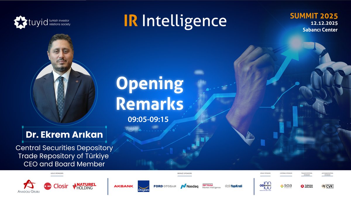 14th TUYID  IR Summit
12 December 2025
Sabancı Center, Istanbul

The summit will open with remarks by Dr. Ekrem ARIKAN, CEO and Board Member of the Merkezi Kayıt Kuruluşu A.Ş. (MKK) a key institution ensuring confidence, transparency, and efficiency in our capital markets.