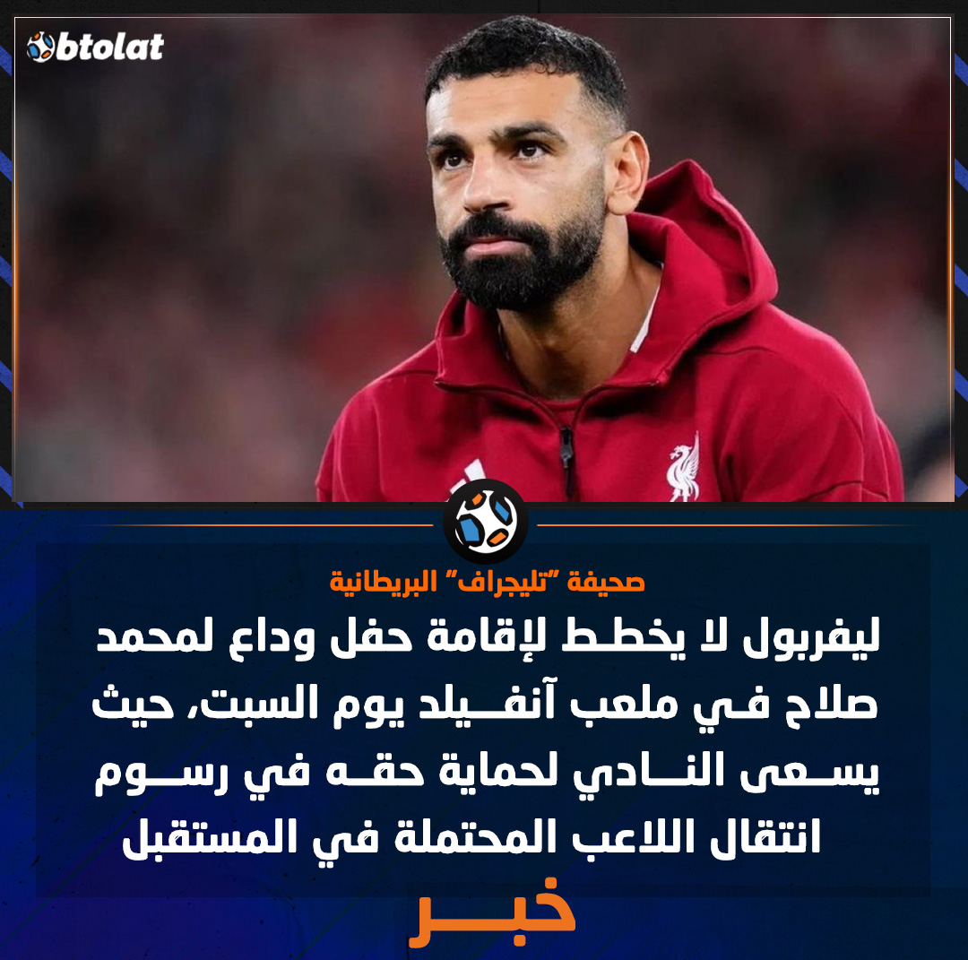 صحيفة "تليجراف" البريطانية. ليفربول لا يخطط لإقامة حفل وداع لمحمد صلاح في ملعب آنفيلد يوم السبت، حيث يسعى النادي لحماية حقه في رسوم انتقال اللاعب المحتملة في المستقبل 
