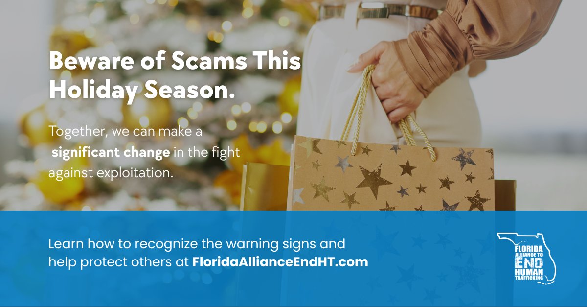 This holiday season be cautious of: 

- Fake online marketplaces offering low prices 

- Social media “resale” accounts that disappear after payment 

- Strangers offering travel, lodging, or work in exchange for “help” or “companionship” 

Learn more: floridaallianceendht.com