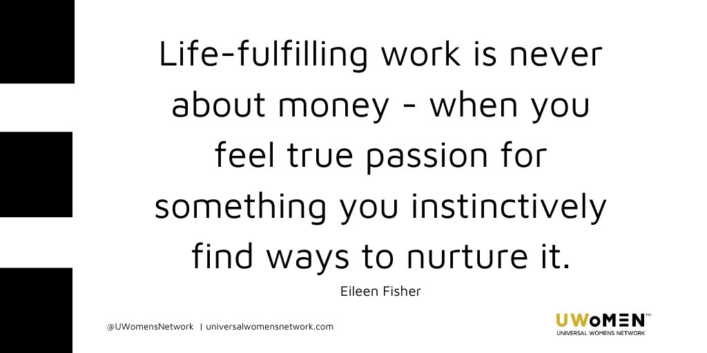 Life- Fulfilling work is never about money - when you feel true passion for something you instinctively find ways to nurture it. Eileen Fisher