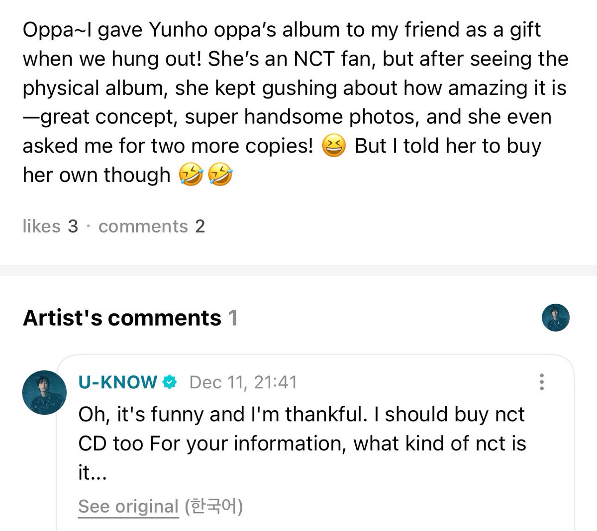ตลกอันนี้ที่แฟนคลับเล่าว่าเอาอัลบั้มพี่ยุนไปให้เพื่อนที่ติ่ง NCT และเพื่อนชอบมาก 

พี่ยุนมาขอบคุณ แล้วเดี๋ยวจะไปซื้ออัลบั้ม NCT ตอบแทน และก็ถามต่อว่า NCT ยูไหนนะ 5555555555