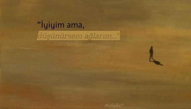“İyiyim ama,
düşünürsem ağlarım..”