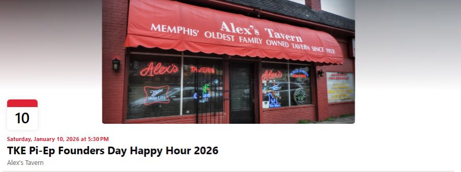 Celebrate another year of TKE Pi-Epsilon with food and drinks at Alex's Tavern on Saturday, January 10th! 5:30PM. If you are not on Facebook, please RSVP by texting Sam Boysen at 901-239-1856 so that we can get a headcount for food

Looking forward to seeing everyone there