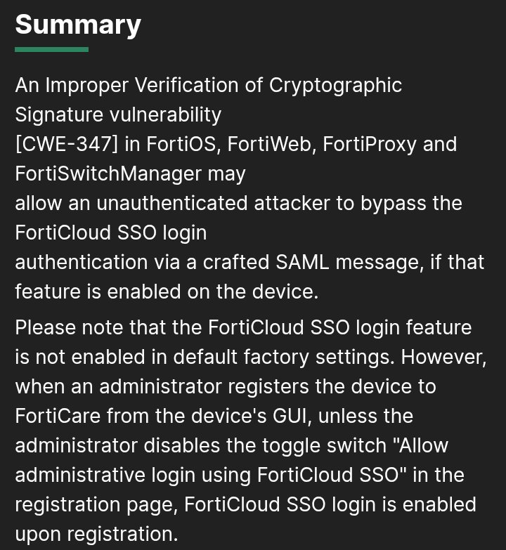 A disturbing vulnerability bulletin from Fortinet. 

(I know: You might say that's not exactly rare. But SSO auth bypass....)

If I were at an org that used Fortinent products I think I'd presume they were vulnerable except where I was certain otherwise. fortiguard.com/psirt/FG-IR-25…
