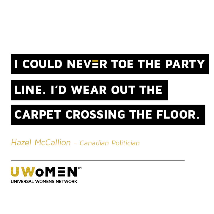 I could never toe the party line. I'd wear out the carpet crossing the floor. 

Hazel "Hurricane" McCallion (1921 - 2023)  - Former Mayor of Mississauga for 36 years, Athlete, Businesswoman, and philanthropist.
#inspiration
#quotes