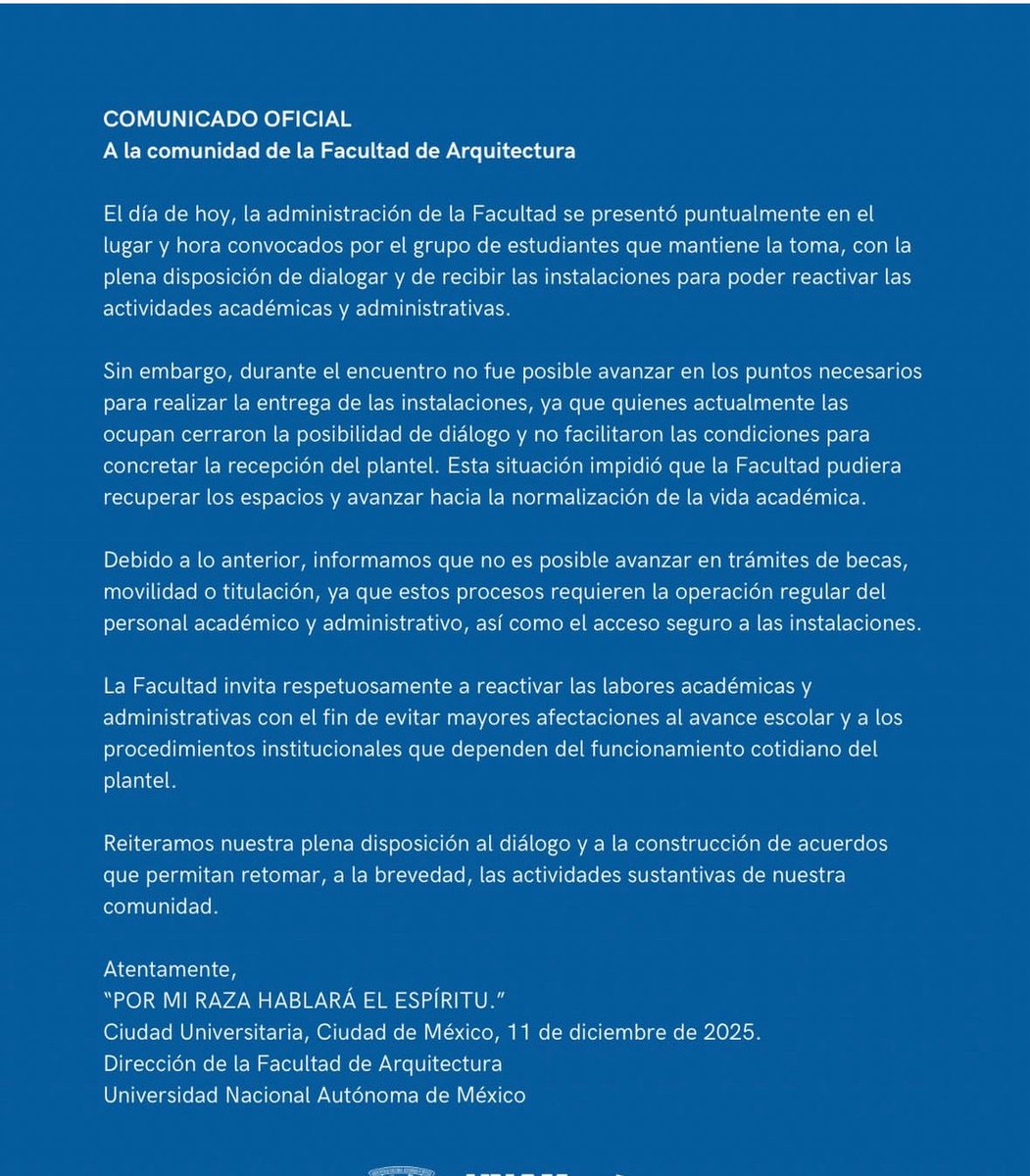 La Facultad de Arquitectura de la <a href="/UNAM_MX/">UNAM</a> informó que no fue posible avanzar en la entrega de las instalaciones, al no haber condiciones de diálogo. 

Mientras continúe la toma, están detenidos trámites de becas, movilidad y titulación.