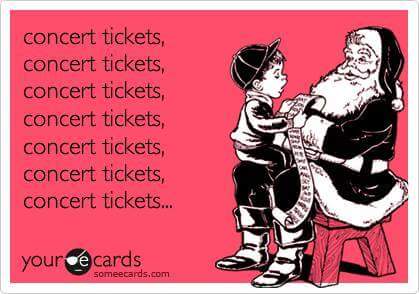 Your Christmas Wishlist be like:

1. Concert tickets 🎫
2. Concert tickets 🎫
3. Concert tickets 🎫
4. Concert tickets 🎫
5. Concert tickets 🎫