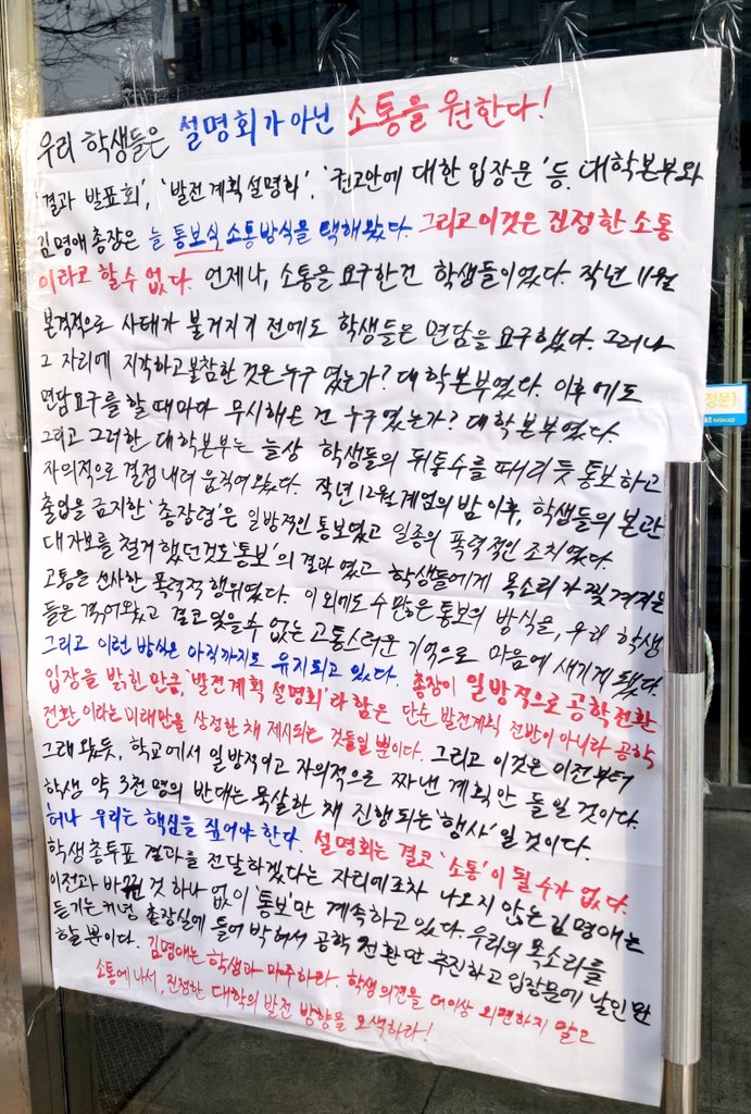 동덕여대 동인관 인용한트윗 속 대자보 옆에 하나의 대자보를 더 붙였습니다.

《우리 학생들은 설명회가 아닌 소통을 원한다!》

'결과발표회', '발전계획 설명회', '권고안에대한 입장문 '등, 대학본부와 김명애 총장은 늘 통보식 소통방식을 택해왔다. 그리고 이것은 진정한 소통이라고 할 수 없다.