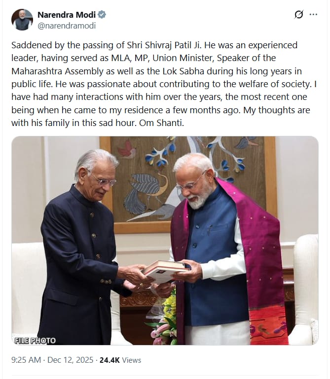 PM <a href="/narendramodi/">Narendra Modi</a> posts, "Saddened by the passing of Shri #ShivrajPatil Ji. He was an experienced leader, having served as MLA, MP, Union Minister, Speaker of the #MaharashtraAssembly, and the #LokSabha during his long years in public life. He was passionate about contributing to