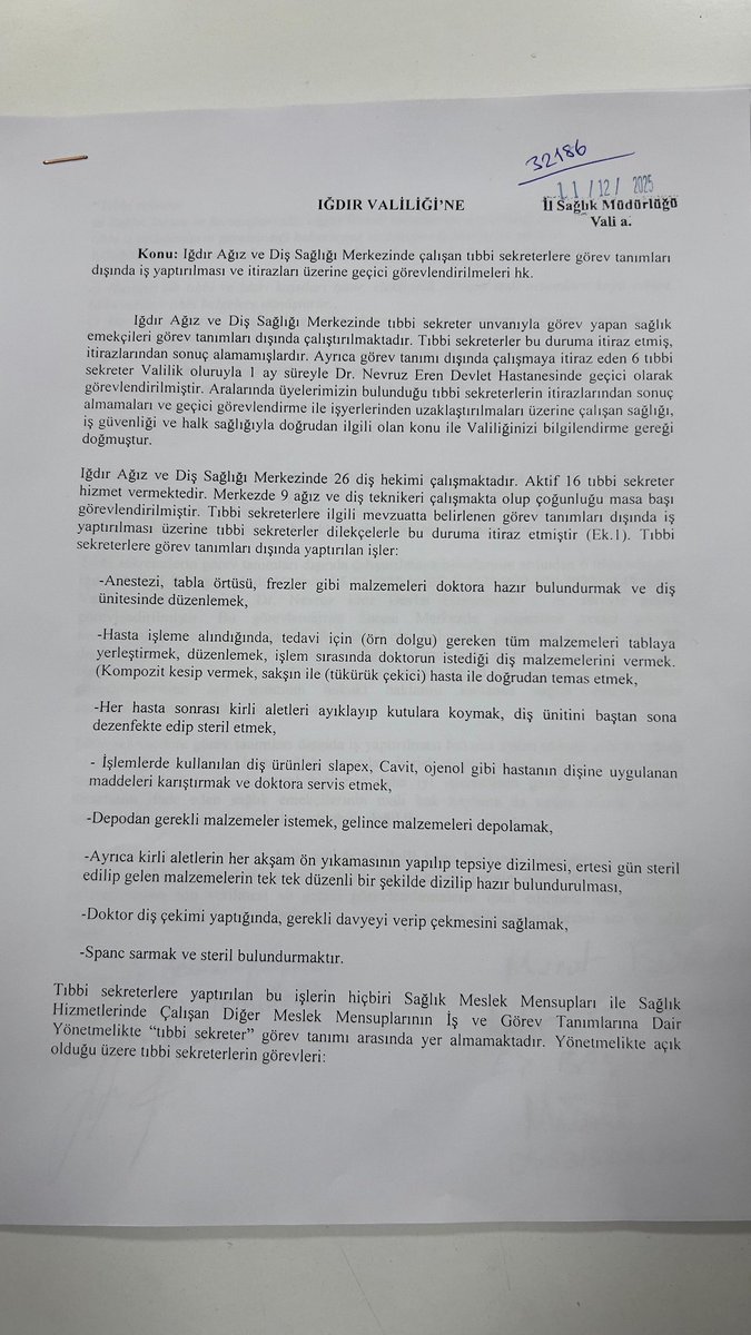 sesigdir's tweet photo. KAMUOYUNA 

Iğdır Ağız Diş Sağlık Merkezin'de  çalışan Tıbbi Sekreterlere,  Hastane Yönetimin sözlü talimatı doğrultusunda kendi görev tanımı dışında işlemler yaptırılmaktaydı.
Bu işlemler;
1) anestezi, tabla örtüsü, frezler gibi malzemeleri doktora hazır bulundurmak ve diş ünitesinde düzenlemek.

2) hasta işleme alındığında, tedavi için (örn dolgu) gereken tüm malzemeleri tablaya yerleştirmek, düzenlemek , işlem sırasında doktorun istediği diş malzemelerini vermek. (Kompozit kesip vermek, sakşın ile (tükürük çekici) hasta ile doğrudan temas etmek."

3) her hasta sonrası kirli aletleri ayıklayıp kutulara koymak, diş ünitini baştan sona dezenfekte edip steril etmek.

4) işlemlerde kullanılan diş ürünleri slapex, Cavit, ojenol gibi hastanın dişine uygulanan maddeleri karıştırmak ve doktora servis etmek.

5) depodan gerekli malzemeler istemek, gelince malzemeleri depolamak.

6) ayrıca kirli aletler her akşam ön yıkaması yapılır ve tepsiye dizilir. Ertesi günü steril edilip gelen malzemeler tek tek düzenli bir şekilde dizilir ve hazır bulundurulur.

7) doktor diş Çekimi yaptığında, gerekli davyeyi verip çekmesini sağlamak.

8) spanc sarmak ve steril bulundurmak
vb. aldıkları eğitimlerin ve de meslek tanımlarına uymayan aykırı işlemlerin olması nedeniyle kendilerinin ve Halkın Sağlığını riske atan, iş verimliliğini düşüren görev tanımı dışındaki yaptıkları iş ve işlemlere karşı Hastane yönetimden dilekçe ile görev  tanımı talebinde bulunmuşlardır.  Başhekimlik tarafından verilen yanıtta Tıbbi Sekreterlerin görevleri tanımı dışında çalıştırıldıkları inkar edilmiş olup  bugüne kadar herhangi bir görev tanımı tebliği de yapılmamıştır. Son olarak 05. 12. 2025 tarihli tebliğ yazısında üyelerimizin de aralarında bulunduğu dilekçe veren 6 Tıbbi Sekreter arkadaşımıza Dr. Nevruz Erez Devlet Hastanesine 1 aylık görevlendirme yazılmıştır. Iğdır Valiliği'ne, Hastane yönetimine verilen dilekçe örneği ve yönetim tarafından verilen cevapla birlikte görevlendirilmenin iptali için dilekçe ile talepte bulunduk. Yasal hakkı olan kendi görev tanımı dahilinde çalışmak isteyen emekçilere karşı cezalandırma olarak verilen bu görevlendirmenin karşısında konunun fiziki ve hukuki olarak takipçisi olacağımızı bildiriyoruz.
@saglikbakanligi 
@igdirvaliligi 
@sesgenelmerkezi