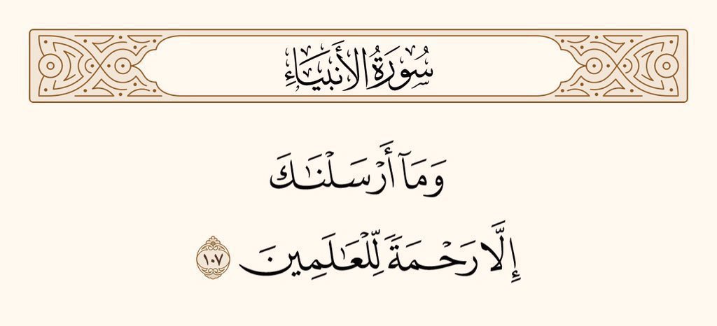 اور (اے پیغمبر!) ہم نے تمہیں سارے جہانوں کے لئے  رحمت ہی رحمت بنا کر بھیجا ہے۔ 
سورۃ الانبیاء