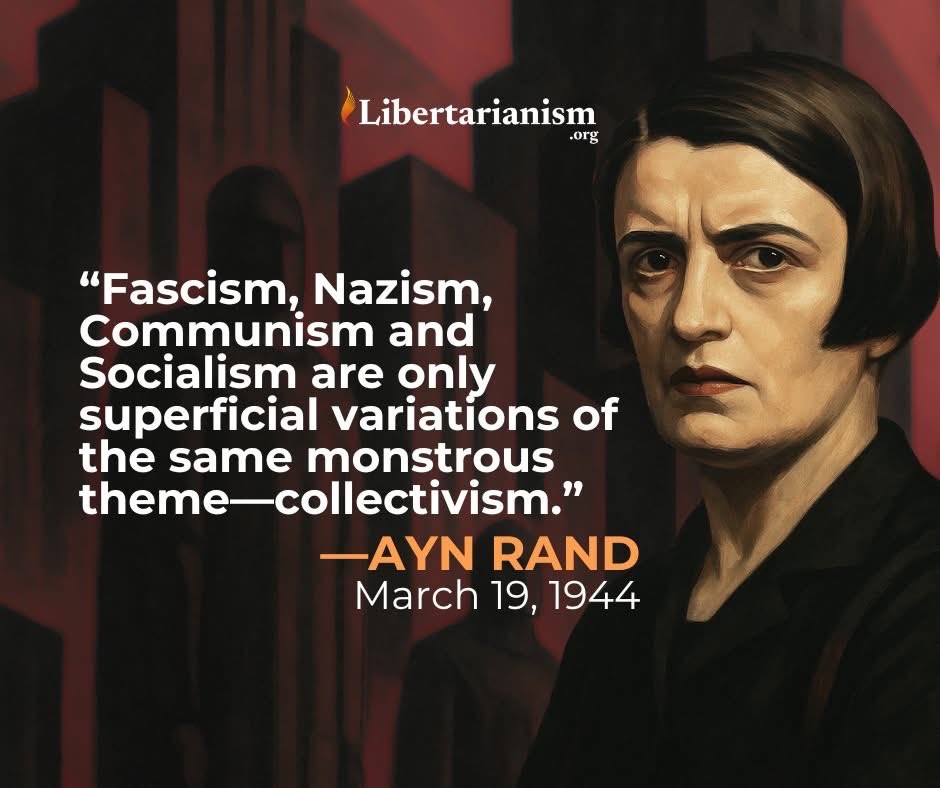 فاشیسم، نازیسم، کمونیسم و سوسیالیسم تنها تفاوت‌های ظاهری یک مضمون هیولایی واحد هستند: جمع‌گرایی (Collectivism).

~ آین رند، ۱۹ مارس ۱۹۴۴