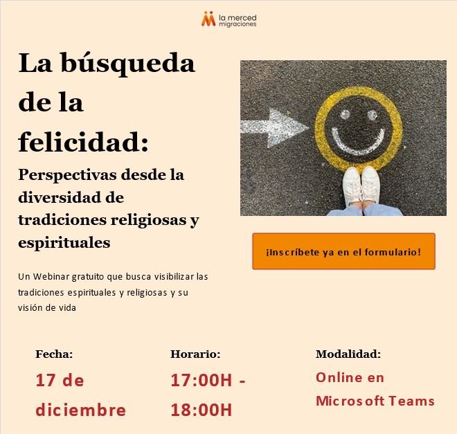 Descubre en el webinar gratuito de La Merced Migraciones: “La búsqueda de la felicidad”
📅 17/12 ⏰ 17:00 – 18:00 💻 Online por Microsoft Teams
✨ Reflexiona, amplía tu mirada y encuentra inspiración en la diversidad.
👉 Inscríbete y asegura tu lugar